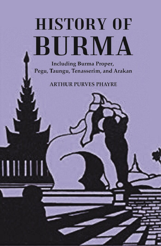 History Of Burma : Including Burma Proper, Pegu, Taungu, Tenasserim, And Arakan - Gyan Books