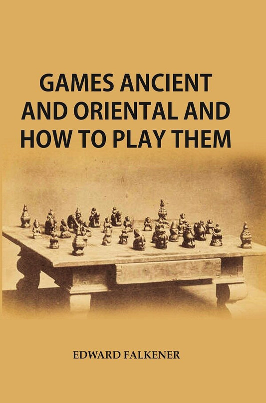Games Ancient And Oriental, And How To Play Them : Being The Games Of The Ancient Egyptians The Hiera - Gyan Books