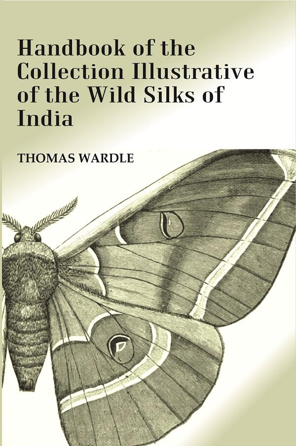Handbook of the Collection Illustrative of the Wild Silks of India - Gyan Books