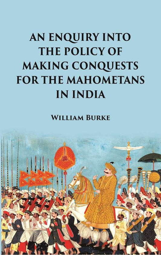 An Enquiry into the Policy of Making Conquests : For the Mahometans in India - Gyan Books