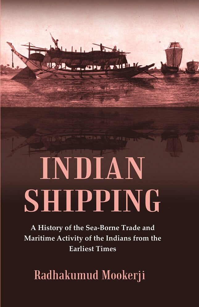 Indian Shipping : A History of the Sea-Borne Trade and Maritime Activity of the Indians from the Earliest Times - Gyan Books