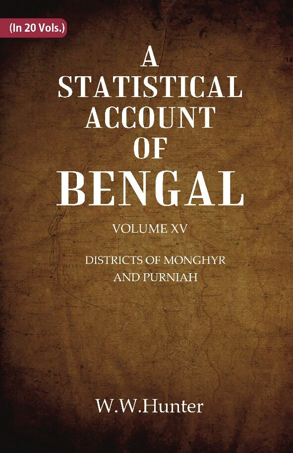 A Statistical Account of Bengal : DISTRICTS OK MONGHYR AND PURNIAH 15th - Gyan Books 
