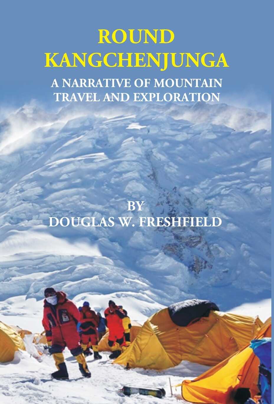 ROUND KANGCHENJUNGA: A NARRATIVE OF MOUNTAIN TRAVEL AND EXPLORATION - Gyan Books 