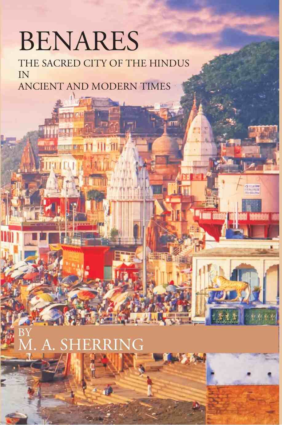 BENARES THE SACRED CITY OF THE HINDUS IN ANCIENT AND MODERN TIMES - Gyan Books 