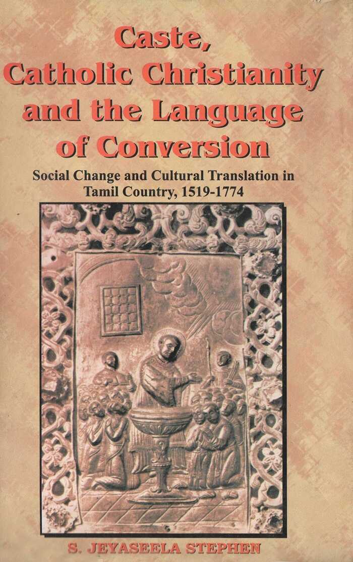 Caste, Catholic Christianity and the Language of Conversion Social Changes and Cultural Translation in Tamil Country - Gyan Books 
