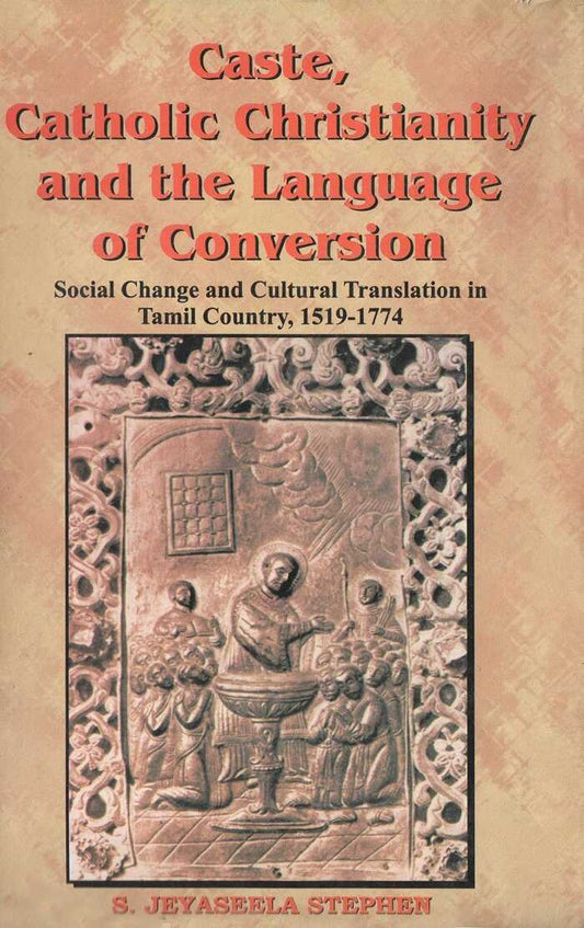 Caste, Catholic Christianity and the Language of Conversion Social Changes and Cultural Translation in Tamil Country - Gyan Books 