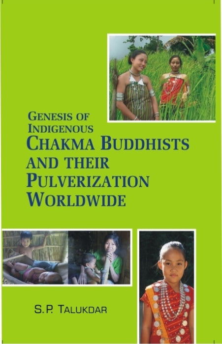 Genesis of Indigenous Chakma Budhist and Their Pulverization Worldwide - Gyan Books 