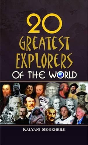 20 Greatest Explorers Of The World: From Herodotus To Neil Armstrong — The Incredible Journeys Of Columbus, Magellan, Marco Polo & More Who Changed History-Kalyani Mookherji 