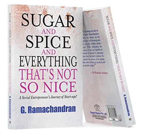 Sugar And Spice And Everything That’S Not So Nice: A Serial Entrepreneur’S Journey Of Start-Ups!-G Ramachandran
