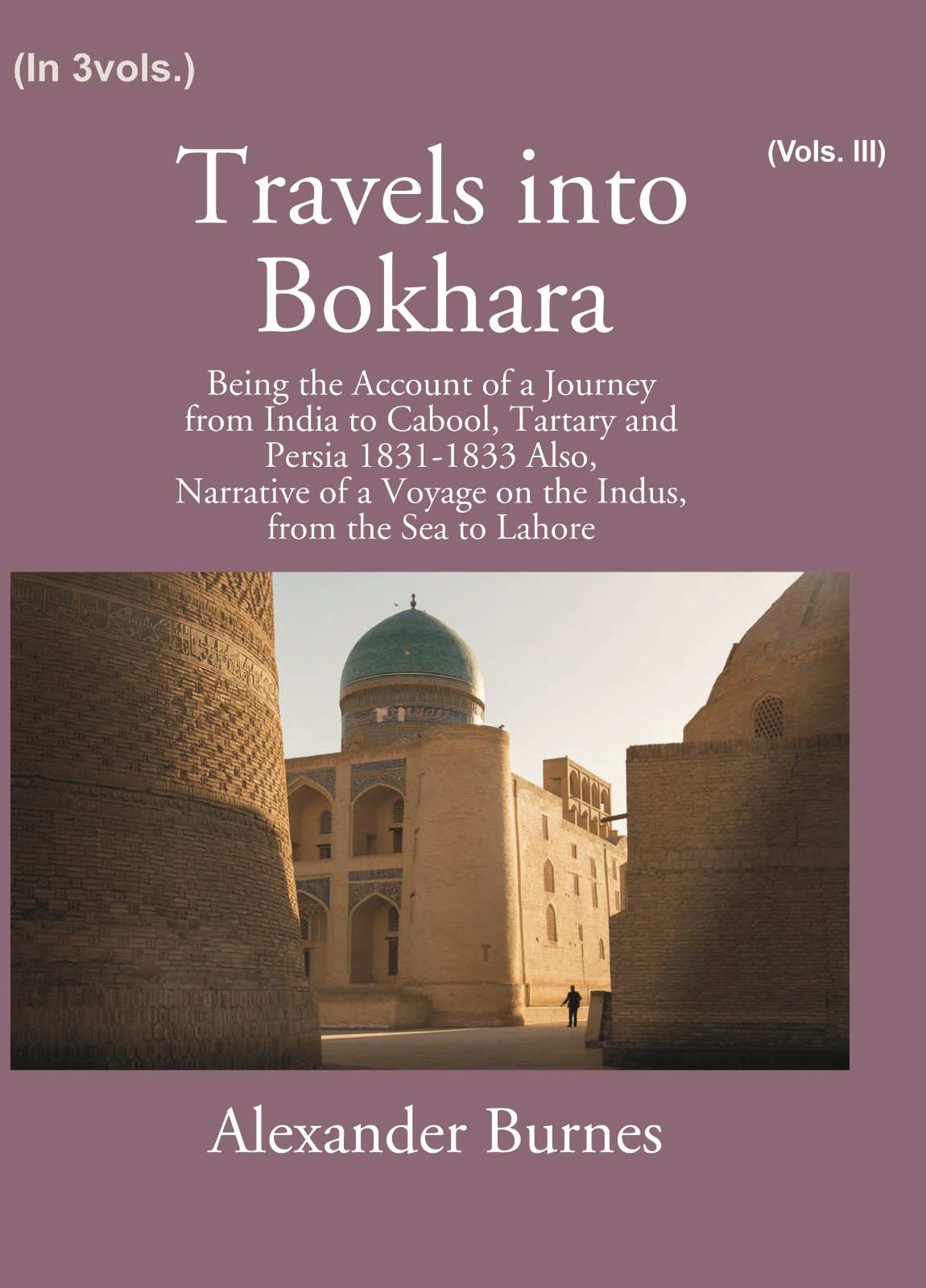 Travels into Bokhara: being the Account of A Journey from India To Cabool, Tartary and Persia 1831-1833 (3rd) - Gyan Books  Grab2Buy Gyan Books Grab2Buy