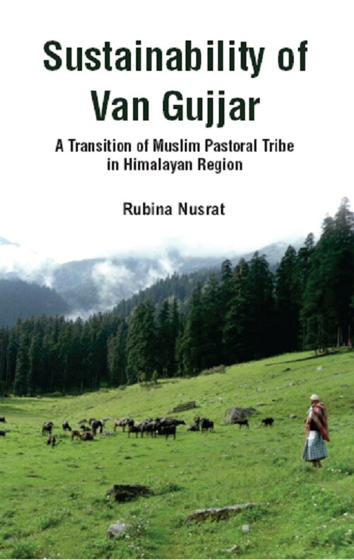 Sustainability of Van Gujjar : a Transition of Muslim Postoral Tribe in Himalayan Region - Gyan Books 