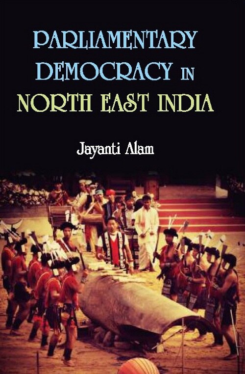 Parliamentary Democracy in North-East Indiam : a Study of Two Communities Each From the States of Assam, Meghalaya and Sikkim - Gyan Books 