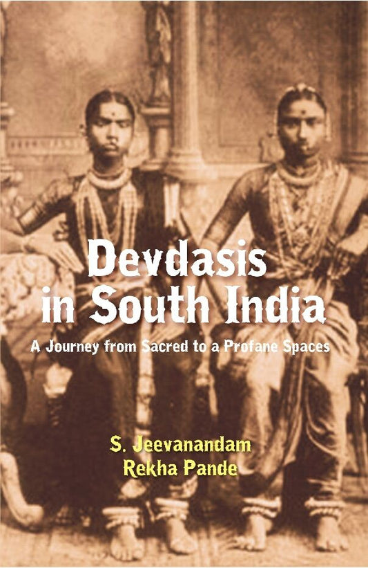 Devdasis in South India : a Journey From Sacred to a Profane Spaces - Gyan Books 