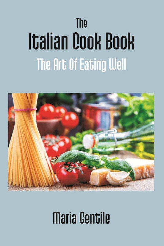 The Italian Cook Book: the Art of Eating Well Practical Recipes of the Italian Cuisine Pastries Sweets, Frozen Delicacies and Syrups - Gyan Books  Grab2Buy Gyan Books Grab2Buy