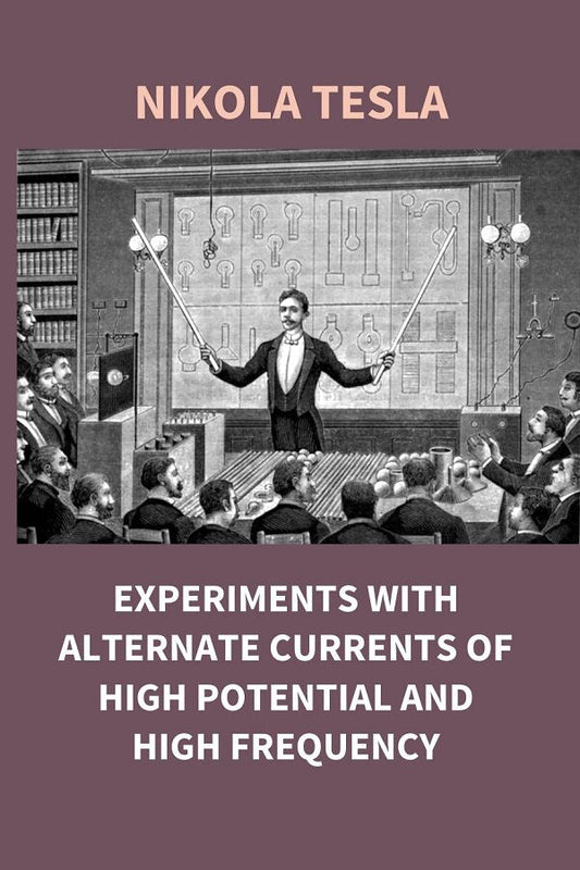Experiments With Alternate Currents of High Potential and High Frequency - Gyan Books