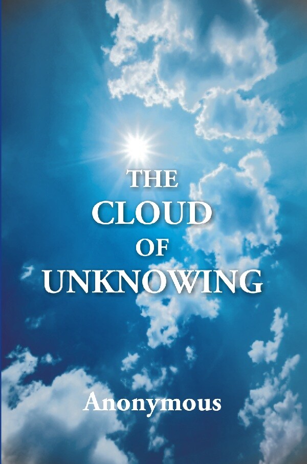 The Cloud of Unknowing : a Book of Contemplation the Which Is Called the Cloud of Unknowing, in the Which a Soul Is Oned With God - Gyan Books 