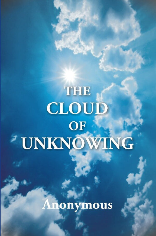 The Cloud of Unknowing : a Book of Contemplation the Which Is Called the Cloud of Unknowing, in the Which a Soul Is Oned With God - Gyan Books 