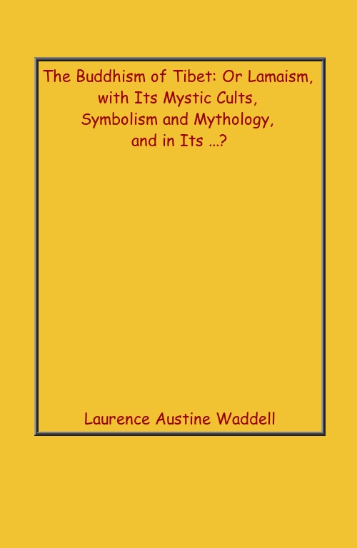 The Buddhism of Tibet: Or Lamaism, With Its Mystic Cults, Symbolism and Mythology, and in Its . - Gyan Books 