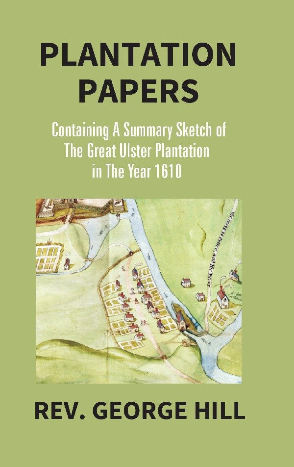 Plantation Papers: Containing a Summary Sketch of the Great Ulster Plantation in the Year 1610 - Gyan Books