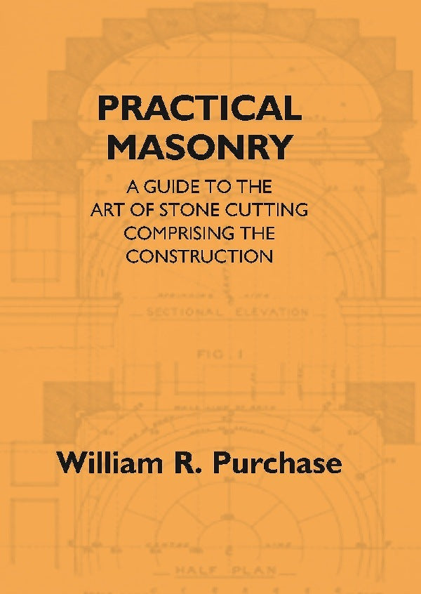 Practical Masonry: A Guide To The Art Of Stone Cutting Comprising The Construction And Working Of Stairs, - Gyan Books 