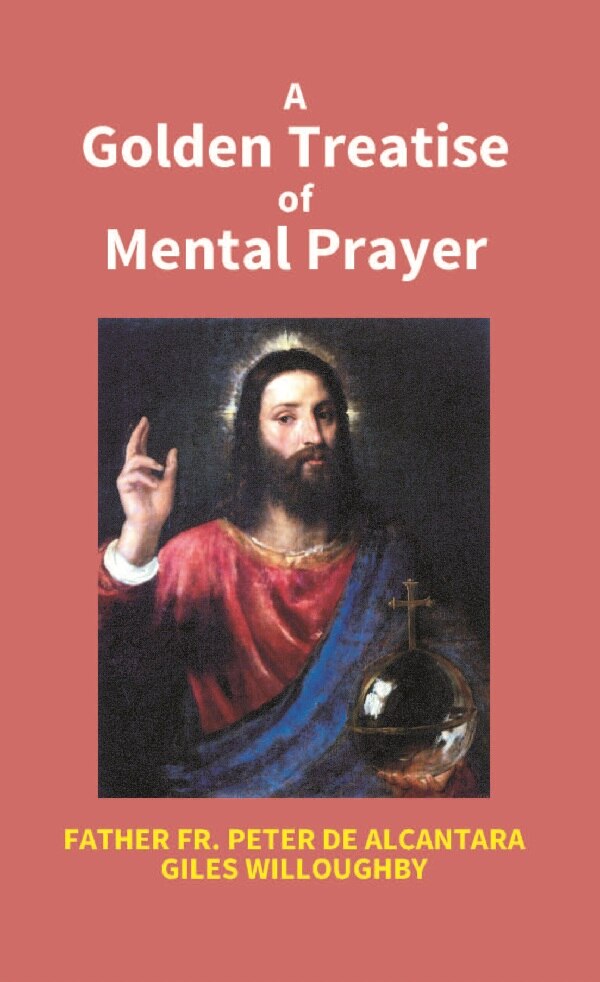 A Golden Treatise Of Mental Prayer: With Divers Spiritual Rules And Directions, No Less Profitable, - Gyan Books 