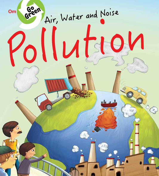 Go Green : Air Water and Noise Pollution - Om Books 
