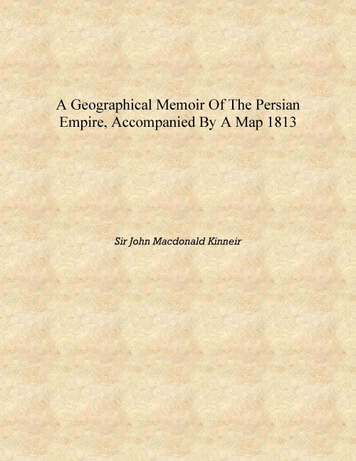 A geographical memoir of the Persian empire, accompanied by a map - Gyan Books 
