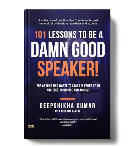 101 Lessons To Be A Damn Good Speaker! (For Anyone Who Wants To Stand In Front Of An Audience To Inspire And Achieve) Mastering The Art Of Clear, Confident, And Impactful Communication-Deepshikha Kumar With Anukriti Bansal 