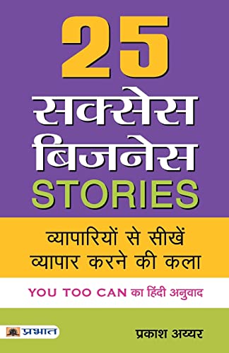 25 Success Business Stories: (Hindi Translation Of You Too Can) A Guide To Practical Strategies, Expert Advice And Inspiring Success Stories For Aspiring Entrepreneurs In Hindi-Prakash Iyer 