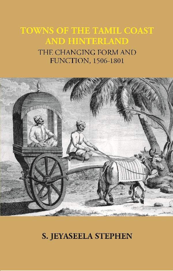 Towns of the Tamil Coast and Hinterland the Changing form and Function, 1506-1801 - Gyan Books 
