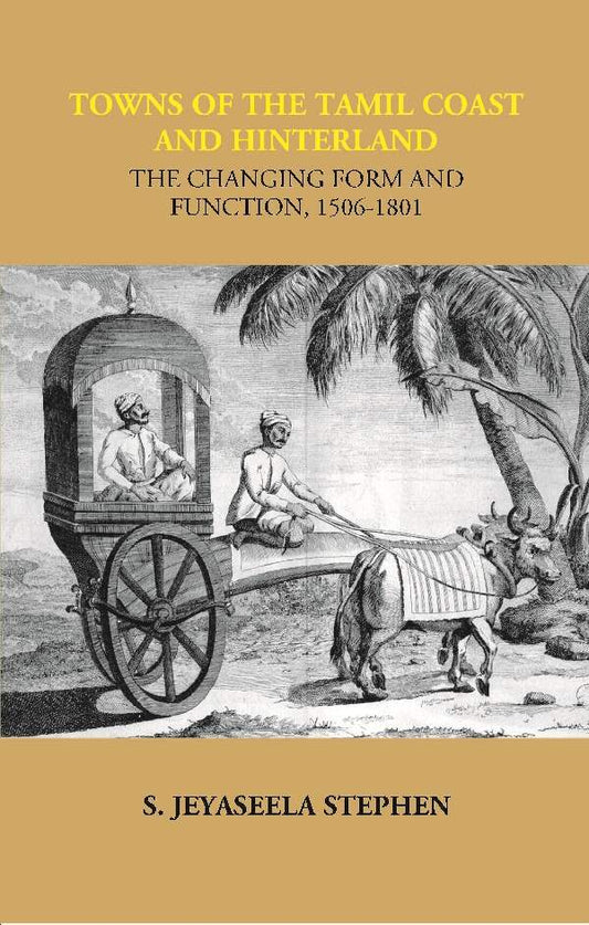 Towns of the Tamil Coast and Hinterland the Changing form and Function, 1506-1801 - Gyan Books 