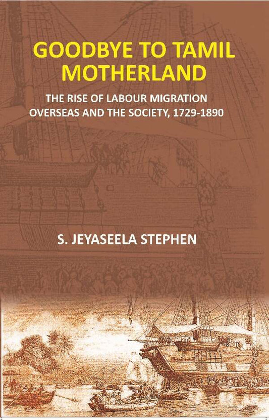 Goodbye to Tamil Motherland: The Rise of Labour Migration Overseas and the Society, 1729-1890 - Gyan Books 