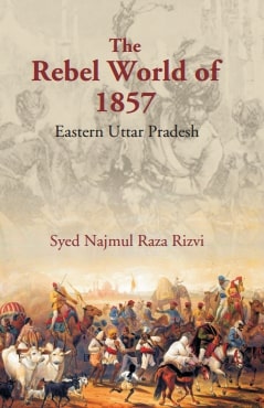 The Rebel World of 1857: Eastern Uttar Pradesh - Gyan Books 