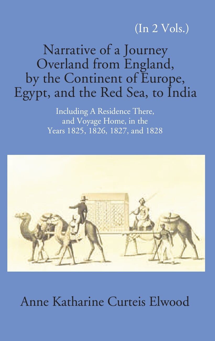 Narrative Of A Journey Overland From England: By The Continent Of Europe, Egypt, And The Red Sea To India Including A Residence There, And Voyage Home, In The Years 1825, 1826, 1827, And 1828 Vol. 2nd - Gyan Books 