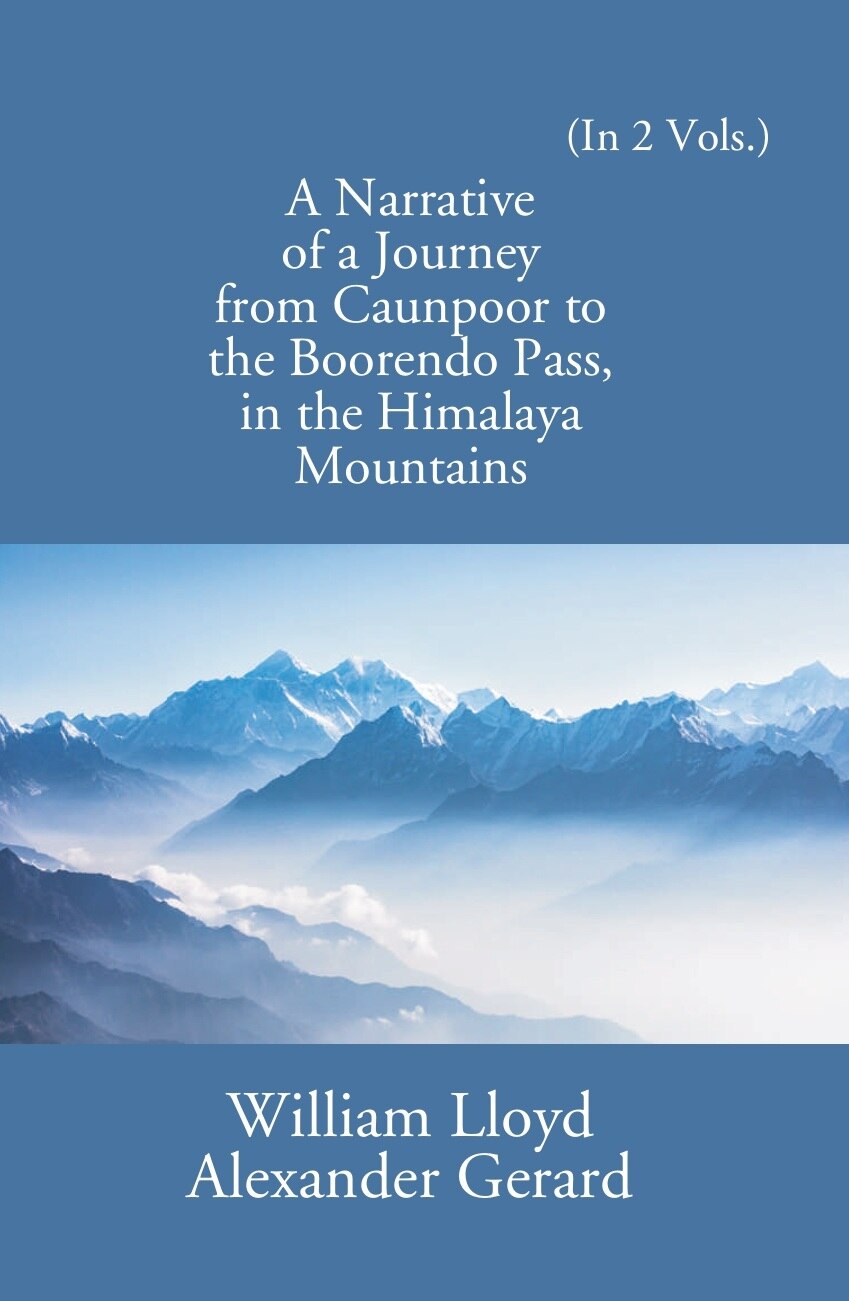 A Narrative Of A Journey From Caunpoor To The Boorendo Pass In The Himalaya Mountains Vol. 1st - Gyan Books 
