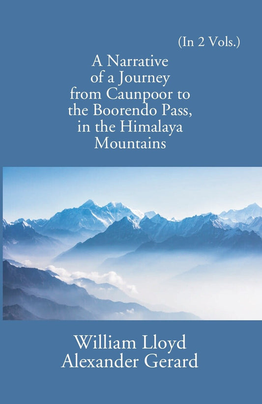 A Narrative Of A Journey From Caunpoor To The Boorendo Pass In The Himalaya Mountains Vol. 2nd - Gyan Books 