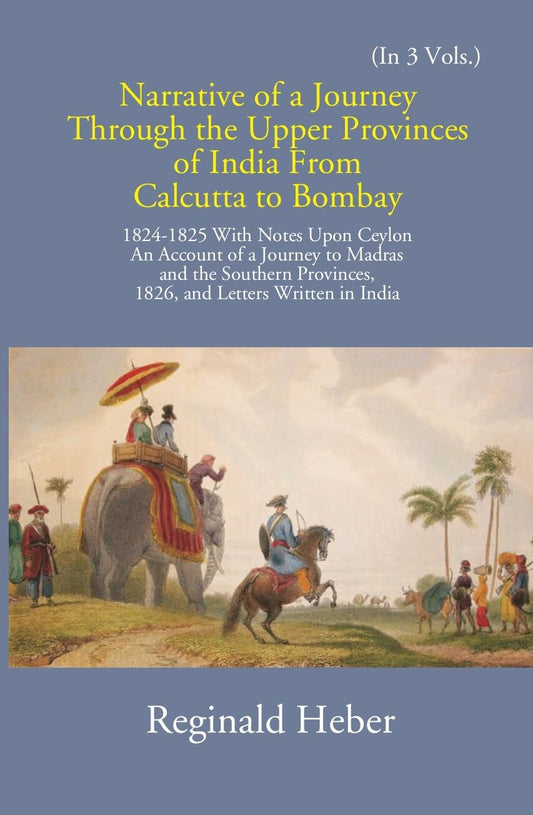 Narrative Of A Journey Through The Upper Provinces Of India From Calcutta To Bombay 1824-1825: With Notes Upon Ceylon Vol. 1st - Gyan Books 