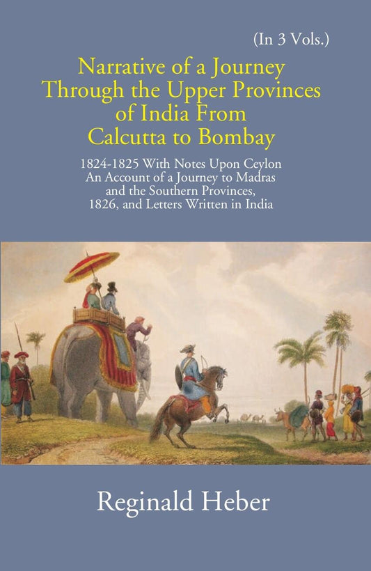 Narrative Of A Journey Through The Upper Provinces Of India From Calcutta To Bombay 1824-1825: With Notes Upon Ceylon Vol. 3rd - Gyan Books 