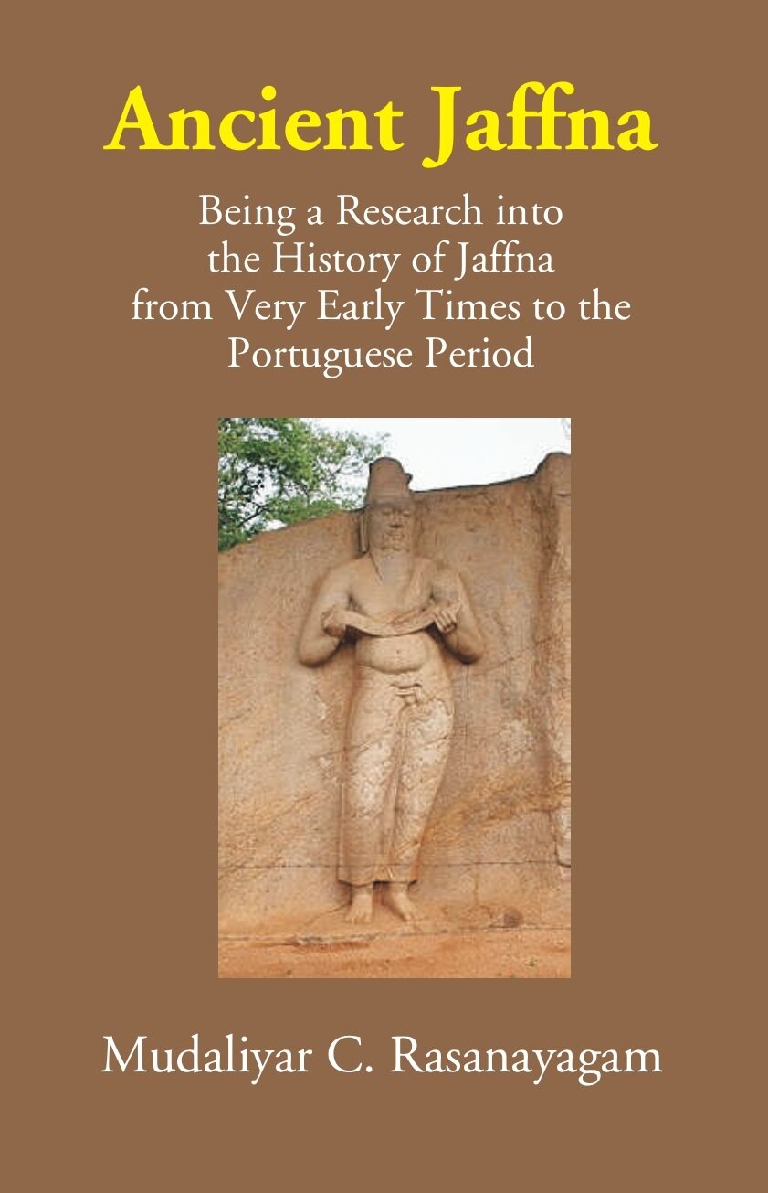 Ancient Jaffna: Being A Research Into The History Of Jaffna From Very Early Times To The Portuguese Period - Gyan Books 
