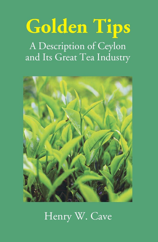 Golden Tips: A Description Of Ceylon And Its Great Tea Industry - Gyan Books