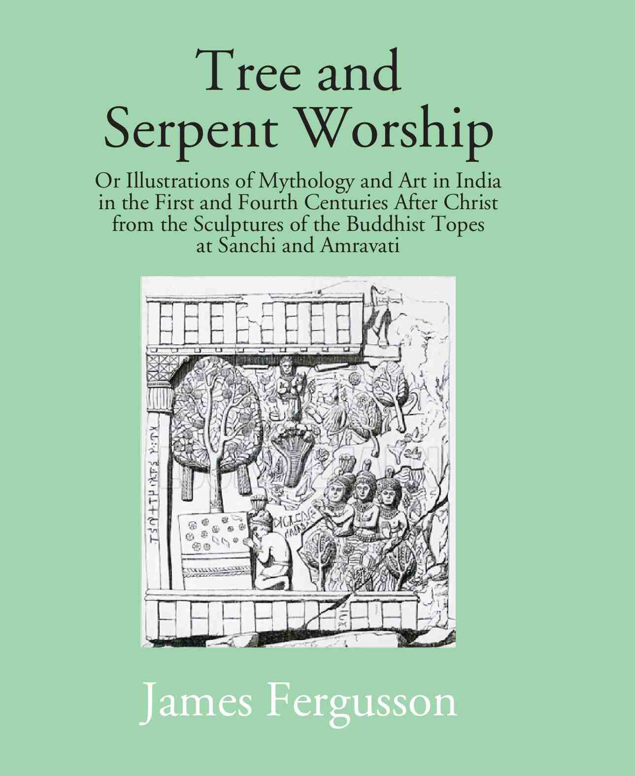 Tree And Serpent Worship: Or Illustrations Of Mythology And Art In India In The First And Fourth Centuries - Gyan Books  Grab2Buy Gyan Books Grab2Buy