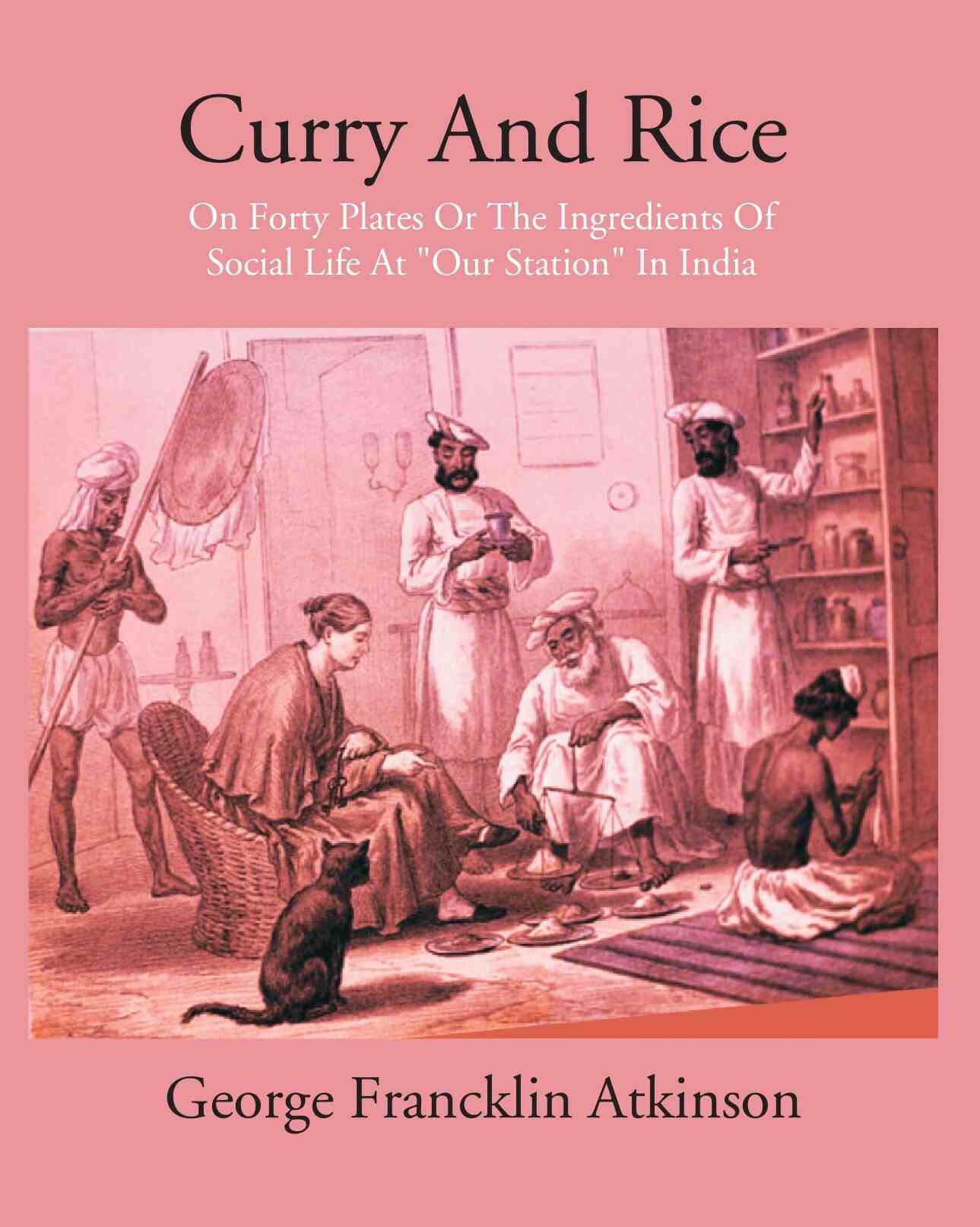 Curry & Rice On Forty Plates Or The Ingredients Of Social Life At “Our Station” In India - Gyan Books 