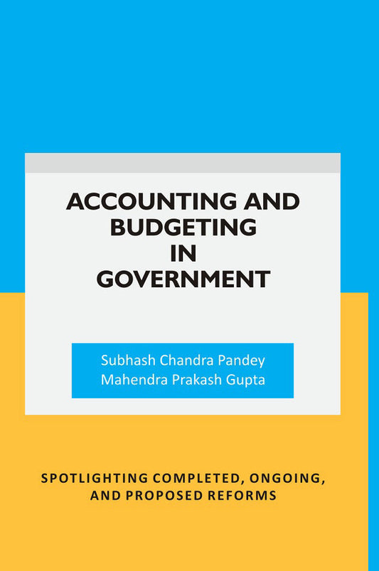 Accounting and Budgeting in Government: Spotlighting completed, ongoing, and proposed reforms - Gyan Books 