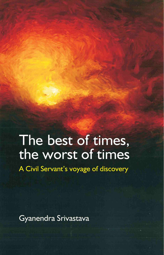 The Best of Times, The Worst of Times: A Civil Servant's Voyage of Discovery - Gyan Books