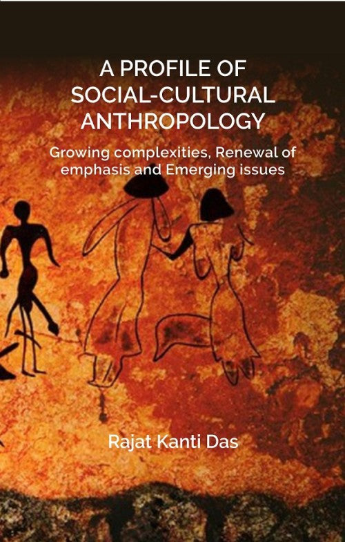 A PROFILE OF SOCIAL CULTURAL ANTHROPOLOGY: Growing complexities, Renewal of emphasis and Emerging issues - Gyan Books 