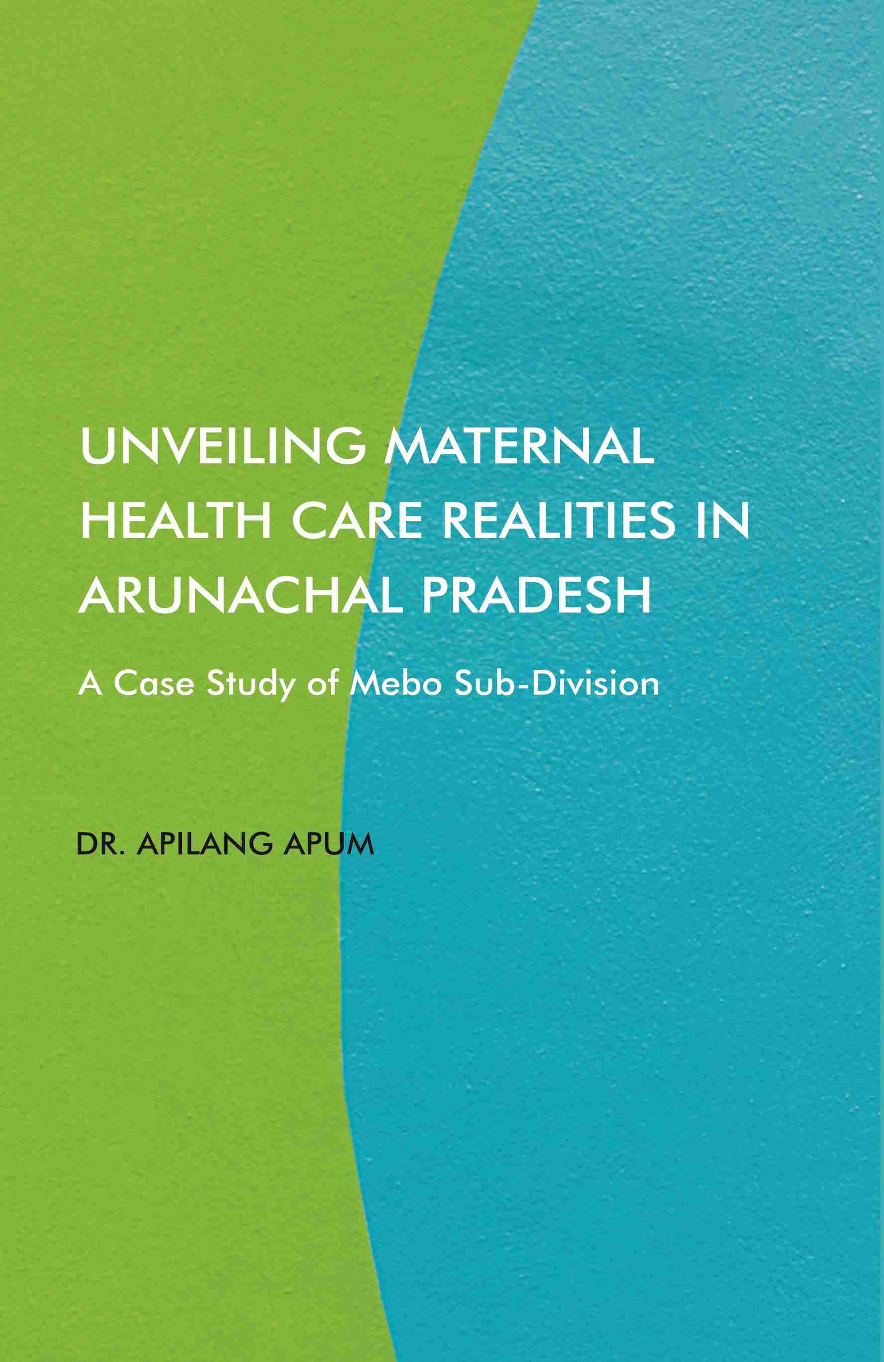 Unveiling Maternal Health Care Realities in Arunachal Pradesh: A Case Study of Mebo Sub-Division - Gyan Books  Grab2Buy Gyan Books Grab2Buy