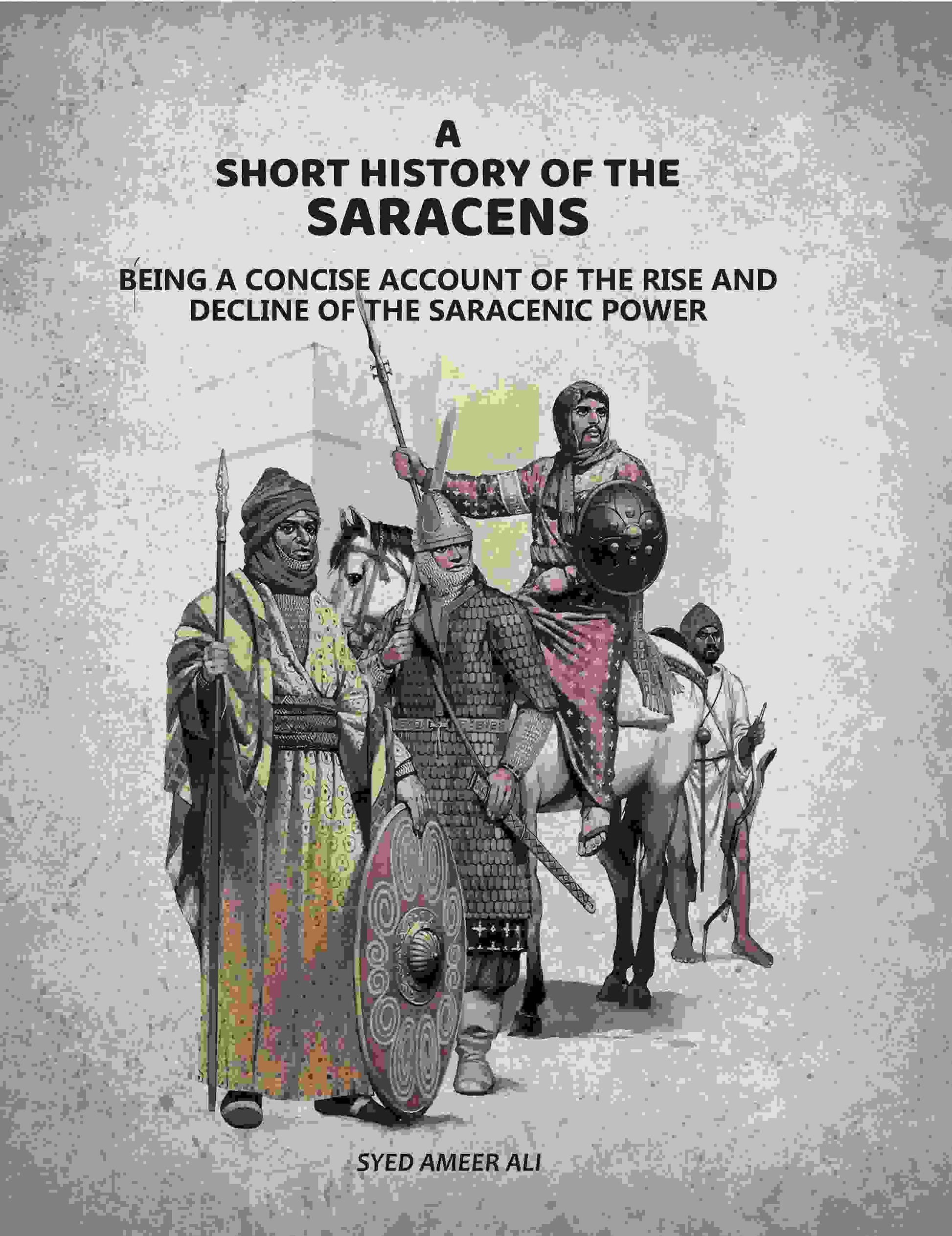 A Short History Of The Saracens: Being A Concise Account Of The Rise and Decline Of The Saracenic Power - Gyan Books