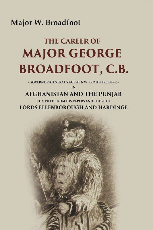 The Career Of Major George Broadfoot, C.B.: (Governor-General'S Agent N.W. Frontier, 18445) In Afghanistan - Gyan Books 