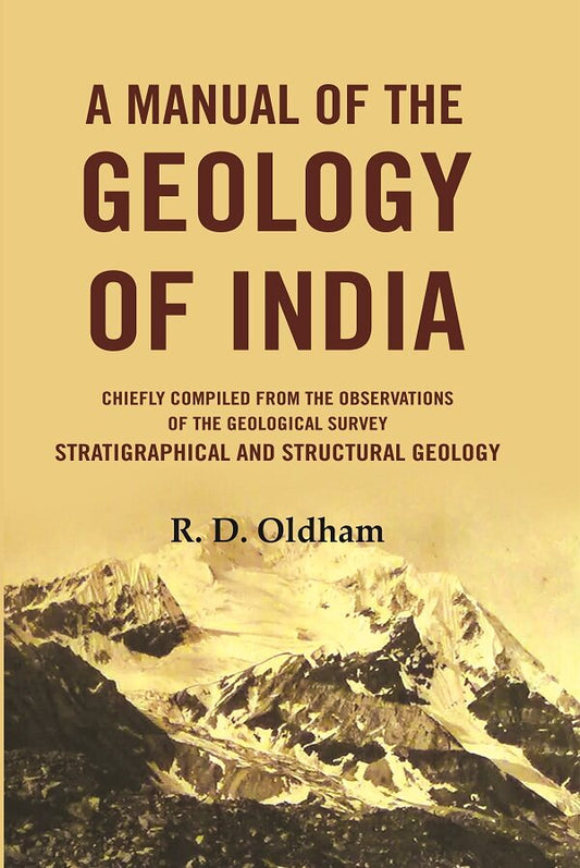 A Manual Of The Geology Of India: Chiefly Compiled from the Observations of the Geological Survey Stratigraphical And Structural Geology - Gyan Books 