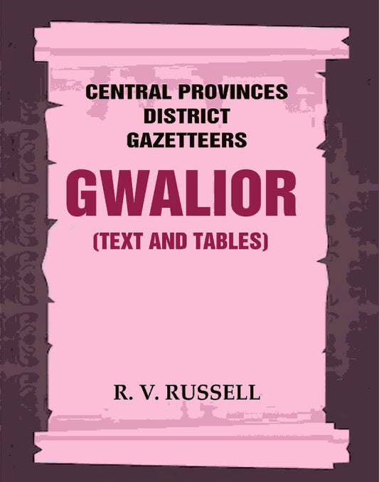 Central Provinces District Gazetteers: Gwalior (Text and Tables) 24th, Vol. I, Pt. I - Gyan Books 